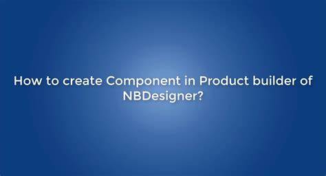 How to create Component in Product builder of NBDesigner?